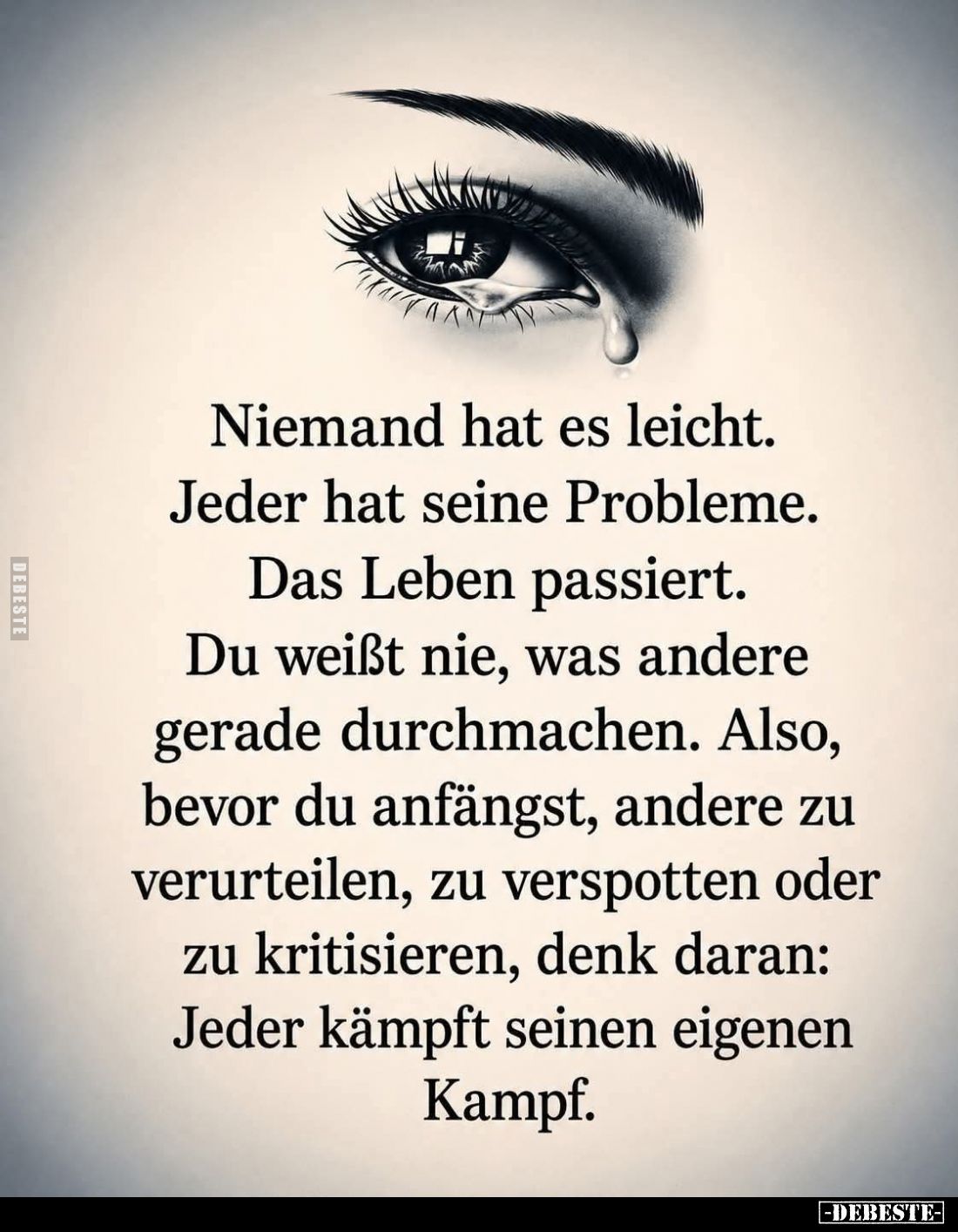 Niemand hat es leicht. Jeder hat seine Probleme.
Das Leben passiert.
Du weißt nie, was andere gerade durchmachen. Also, bev...