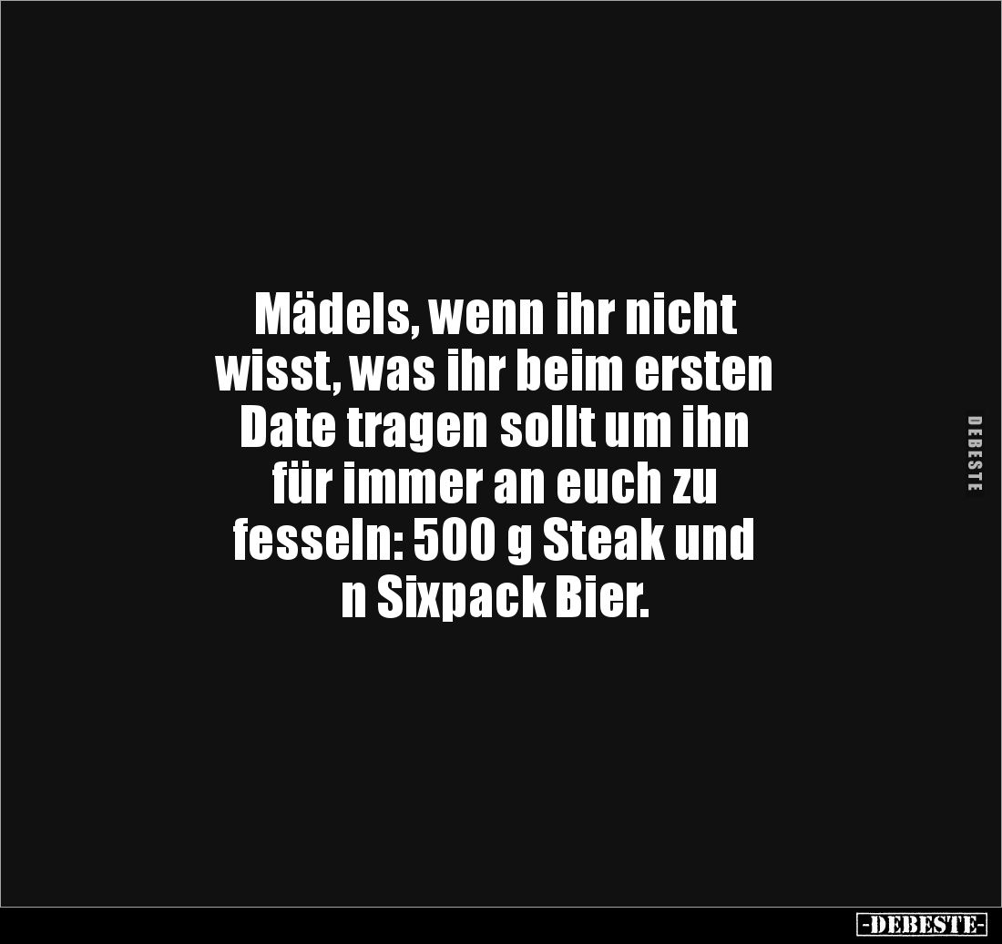 Mädels, wenn ihr nicht 
wisst, was ihr beim ersten 
Date tragen sollt um ihn 
für immer an euch zu 
fesseln: 500 g Steak ...