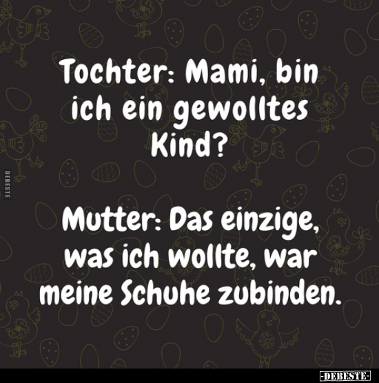 Tochter: Mami, bin ich ein gewolltes Kind?.. - Lustige Bilder | DEBESTE.de