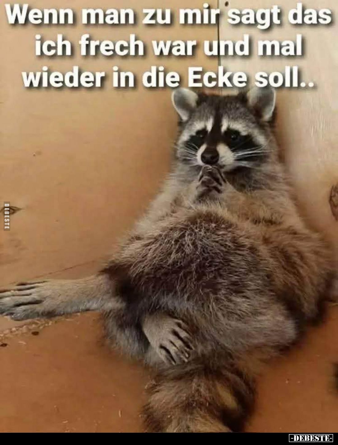 Wenn man zu mir sagt das ich frech war und mal wieder in die Ecke soll..