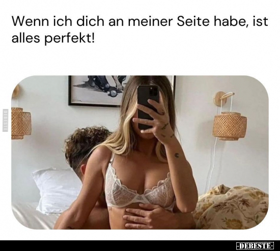 Wenn ich dich an meiner Seite habe, ist alles perfekt!.. - Lustige Bilder | DEBESTE.de