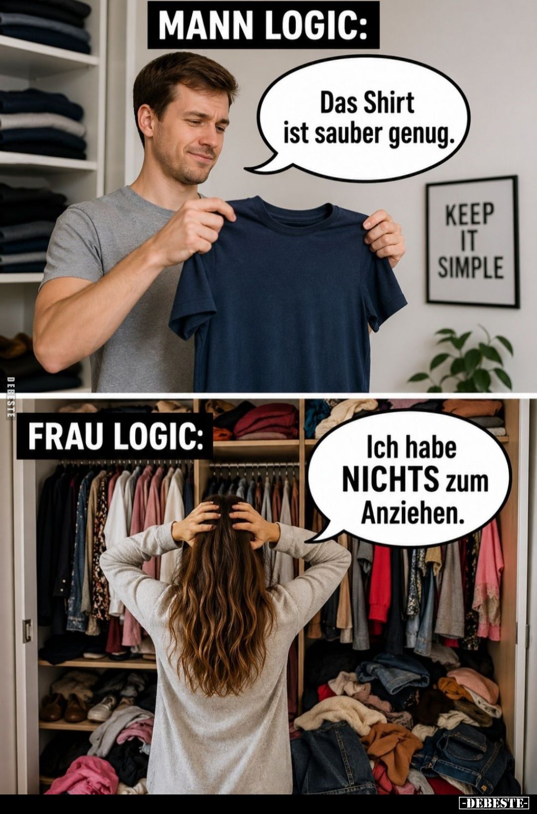 Mann Logic:
Das Shirt ist sauber genug.
-
Frau Logic:
Ich habe NICHTS zum Anziehen.
