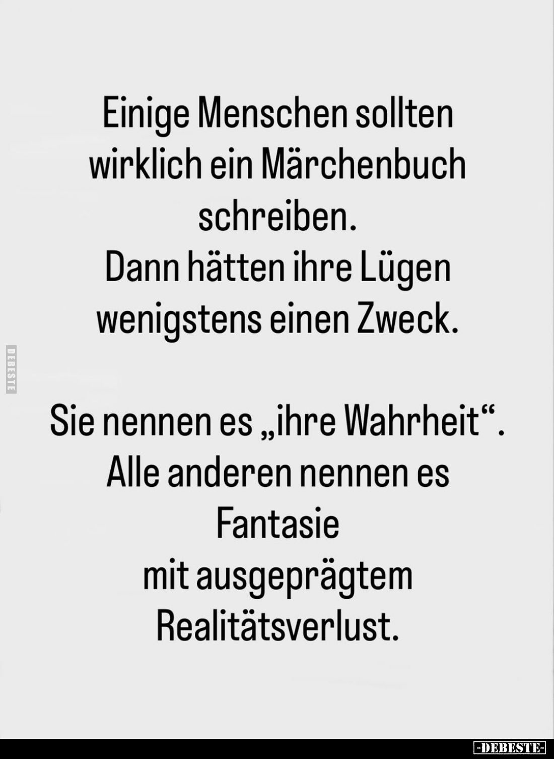 Einige Menschen sollten wirklich ein Märchenbuch schreiben.
Dann hätten ihre Lügen wenigstens einen Zweck.
Sie nennen es &q...