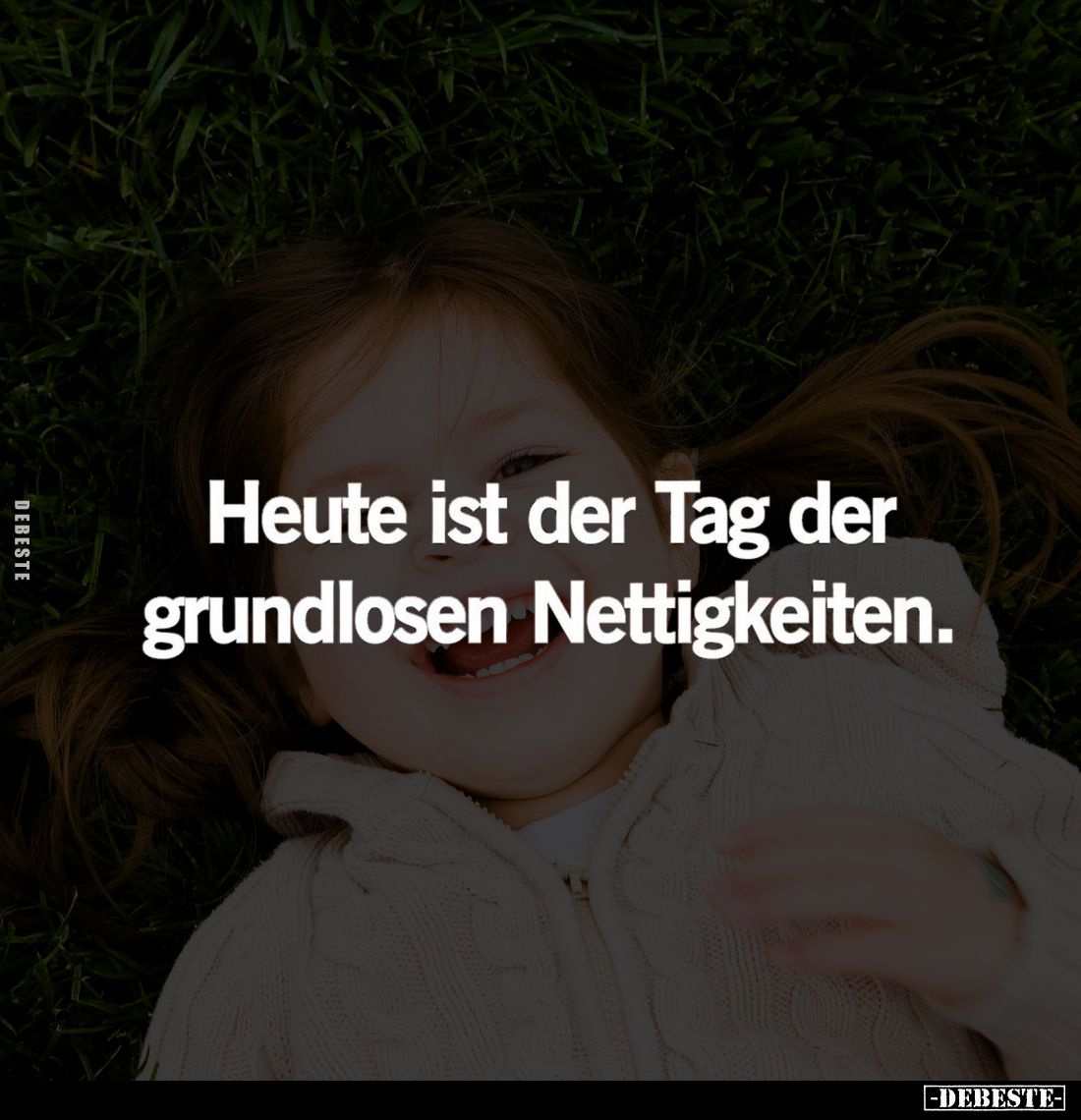 Heute ist der Tag der grundlosen Nettigkeiten.