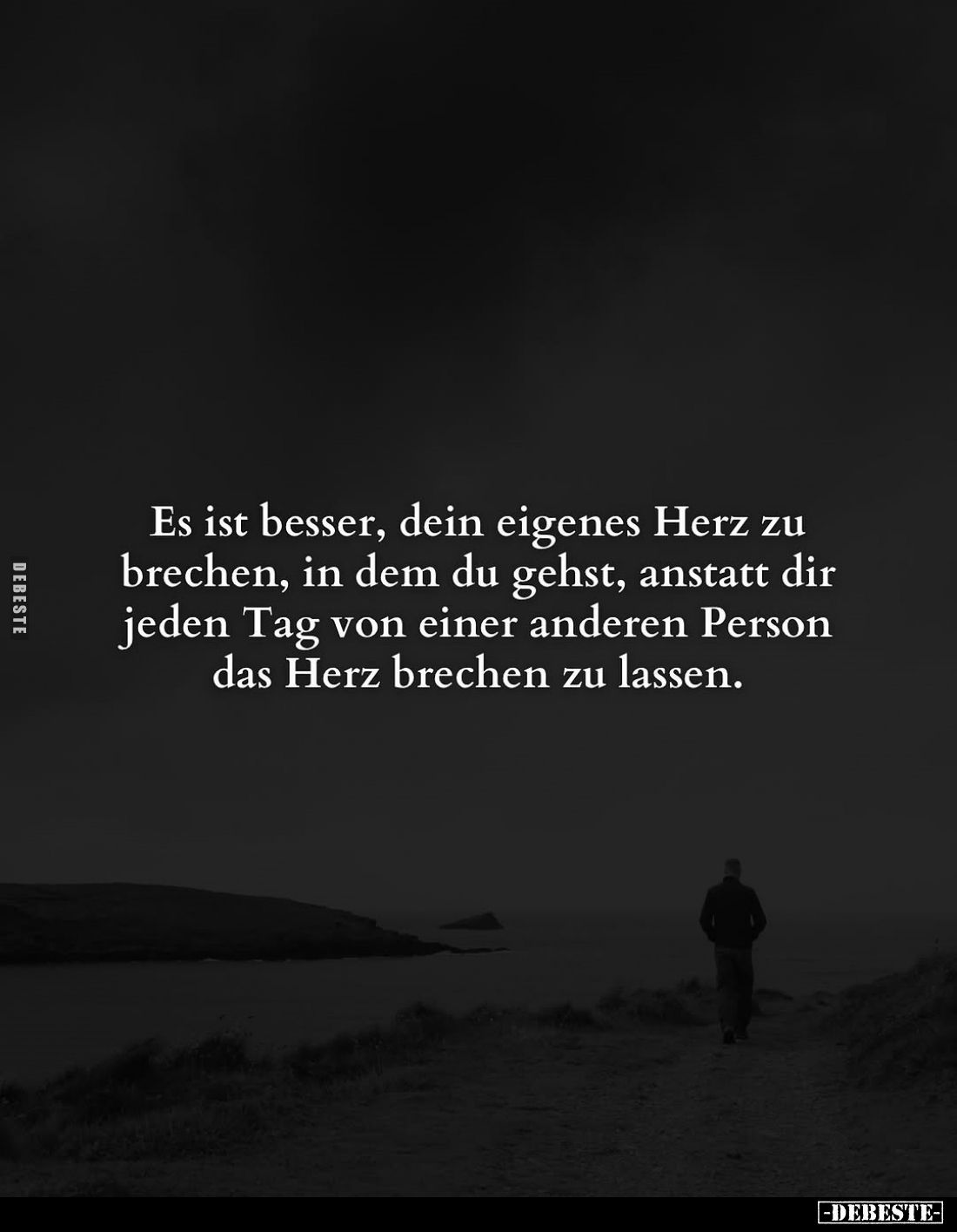 Es ist besser, dein eigenes Herz zu brechen, in dem du gehst, anstatt dir jeden Tag von einer anderen Person das Herz brechen...