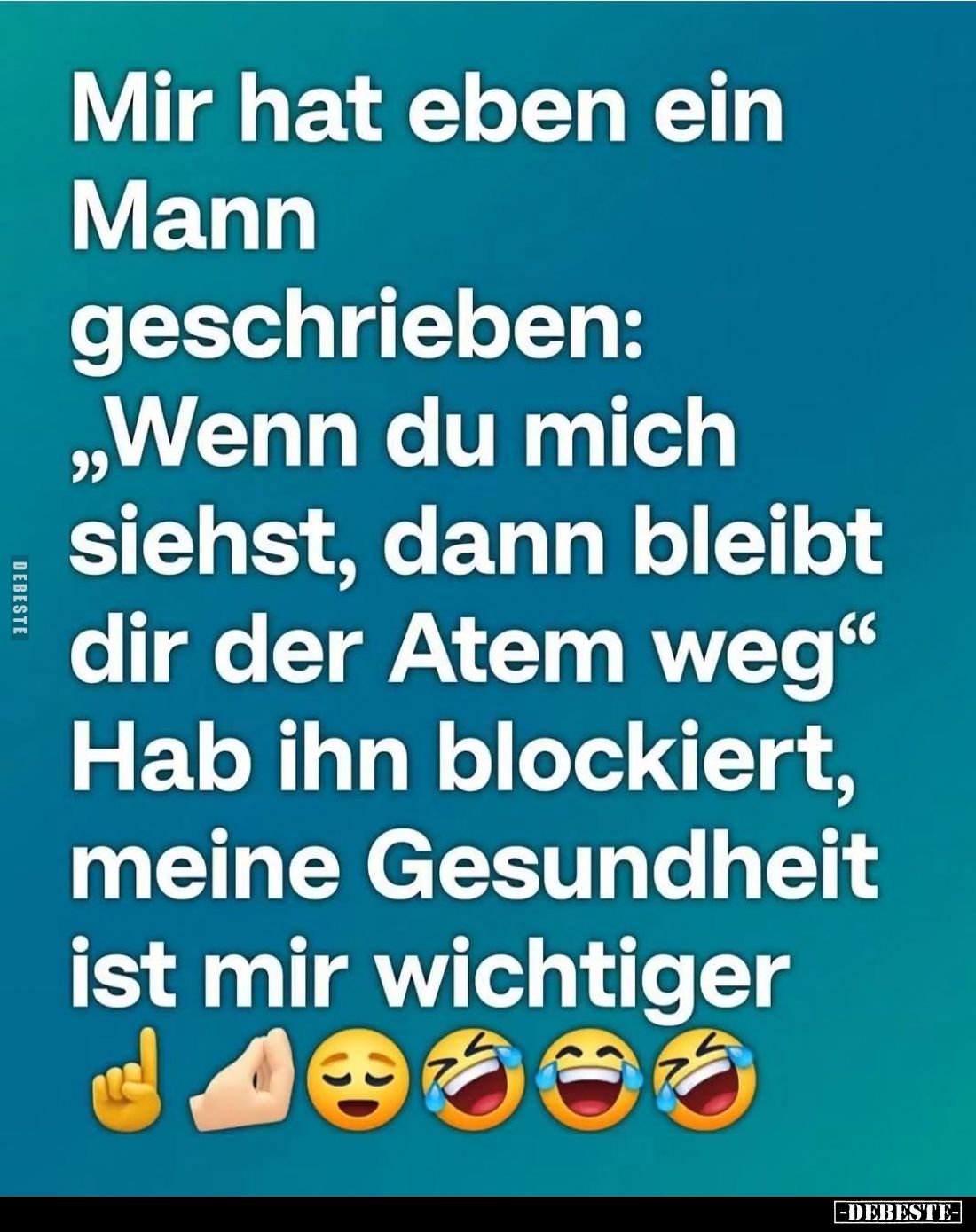 Mir hat eben ein Mann geschrieben:
"Wenn du mich siehst, dann bleibt dir der Atem weg."
Hab ihn blockiert, meine ...