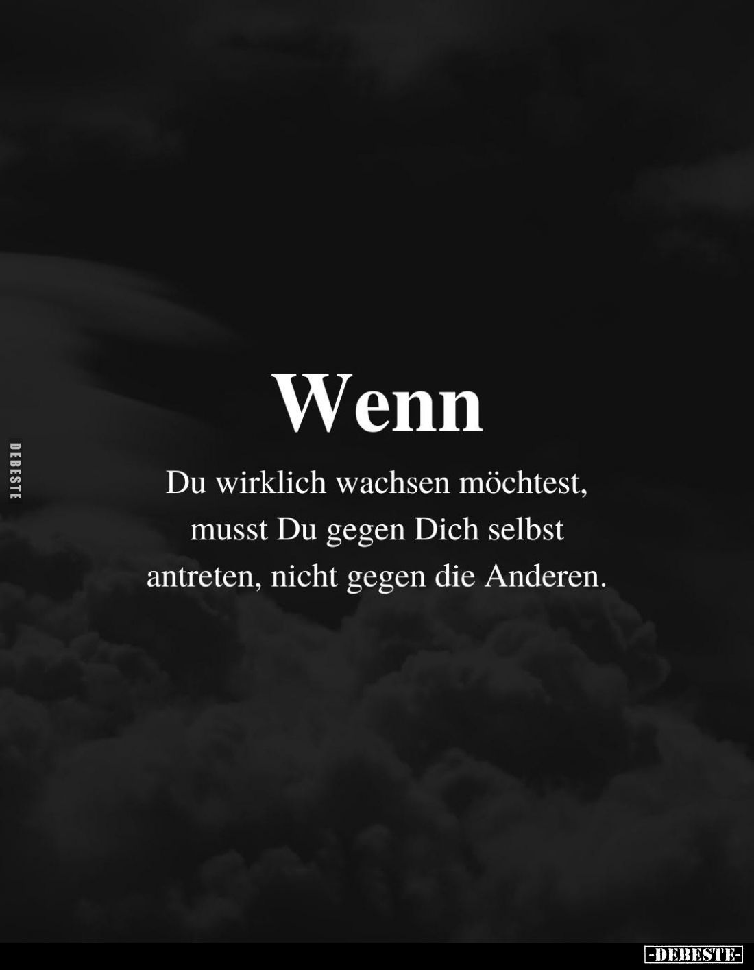 Wenn
Du wirklich wachsen möchtest, musst Du gegen Dich selbst antreten, nicht gegen die Anderen.