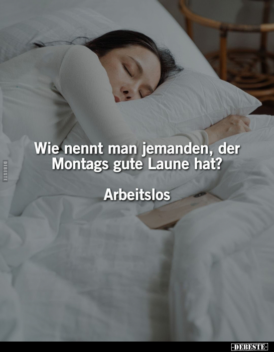 Wie nennt man jemanden, der Montags gute Laune hat?.. - Lustige Bilder | DEBESTE.de