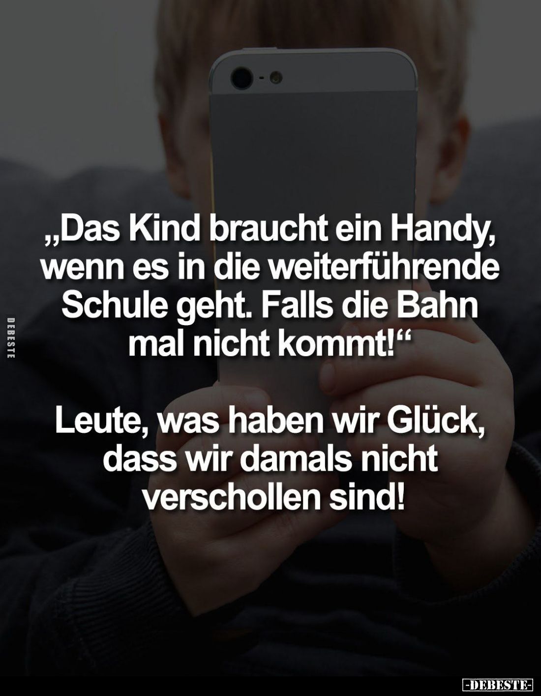 "Das Kind braucht ein Handy, wenn es in die weiterführende Schule geht. Falls die Bahn mal nicht kommt!" -
Leute, ...