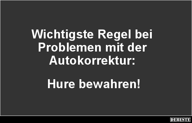 Wichtigste Regel bei 
Problemen mit der 
Autokorrektur: 



Hure bewahren!