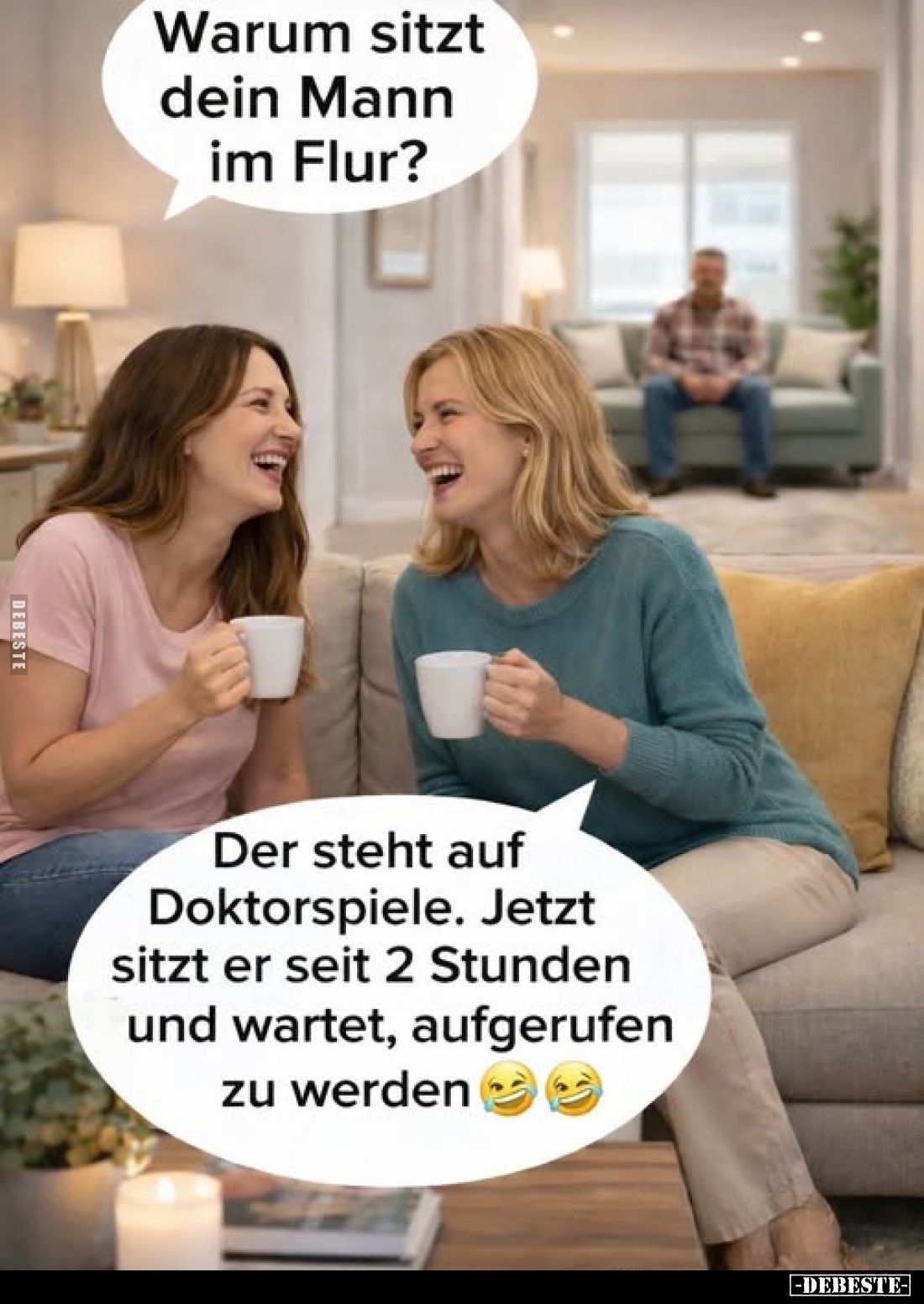 Warum sitzt dein Mann im Flur?
Der steht auf Doktorspiele. Jetzt sitzt er seit 2 Stunden und wartet, aufgerufen zu werden.