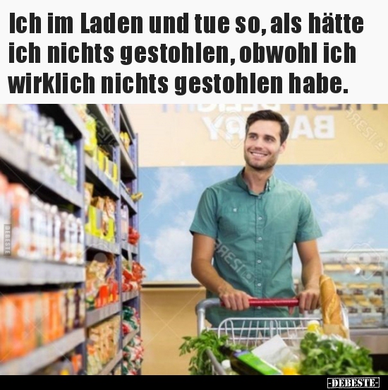Ich im Laden und tue so, als hätte ich nichts gestohlen..