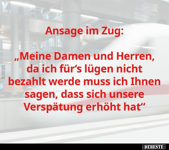 Ansage im Zug: "Meine Damen und Herren, da ich für's lügen.." - Lustige Bilder | DEBESTE.de