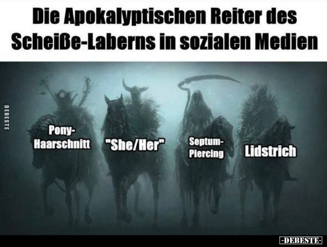 Die Apokalyptischen Reiter des Scheiße-Laberns in sozialen Medien.