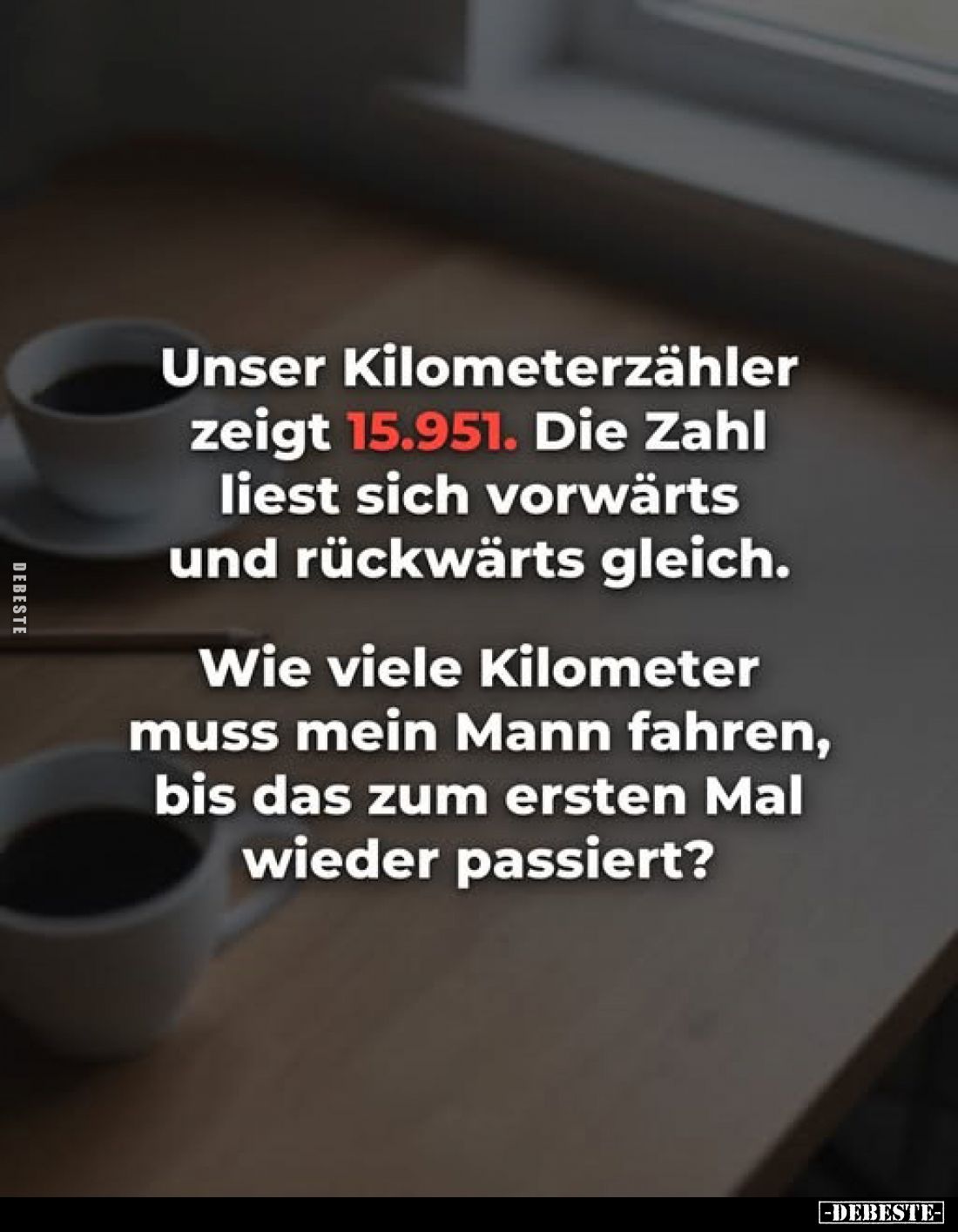 Unser Kilometerzähler zeigt 15.951. Die Zahl liest sich vorwärts und rückwärts gleich.

Wie viele Kilometer muss mein Mann ...