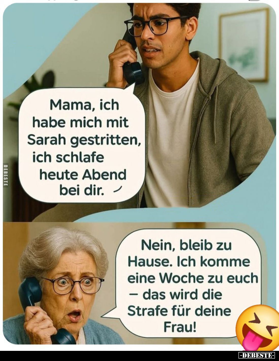 Mama, ich habe mich mit Sarah gestritten, ich schlafe heute Abend bei dir.
-
Nein, bleib zu Hause. Ich komme eine Woche zu ...