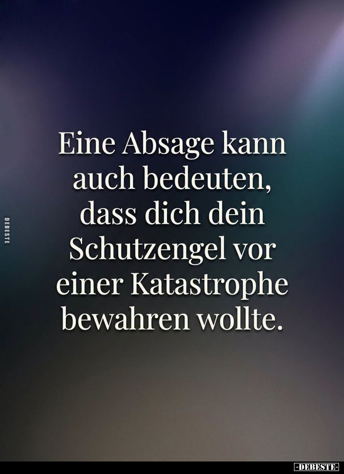 Eine Absage kann
auch bedeuten,
dass dich dein
Schutzengel vor
einer Katastrophe
bewahren wollte.