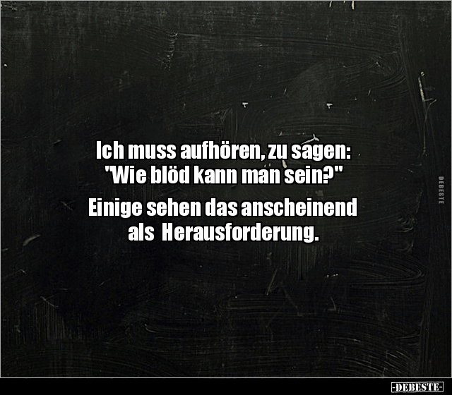 Ich muss aufhören, zu sagen: "Wie blöd kann man.." - Lustige Bilder | DEBESTE.de