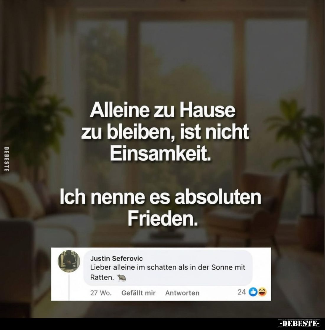 Alleine zu Hause zu bleiben, ist nicht Einsamkeit.
Ich nenne es absoluten Frieden.
