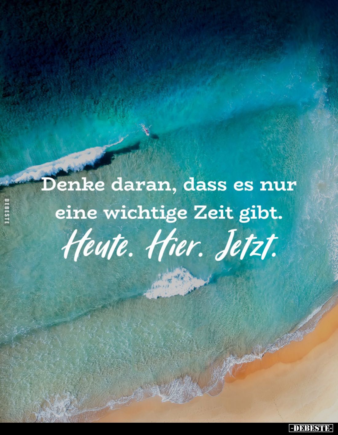 Denke daran, dass es nur eine wichtige Zeit gibt. Heute. Hier. Jetzt.