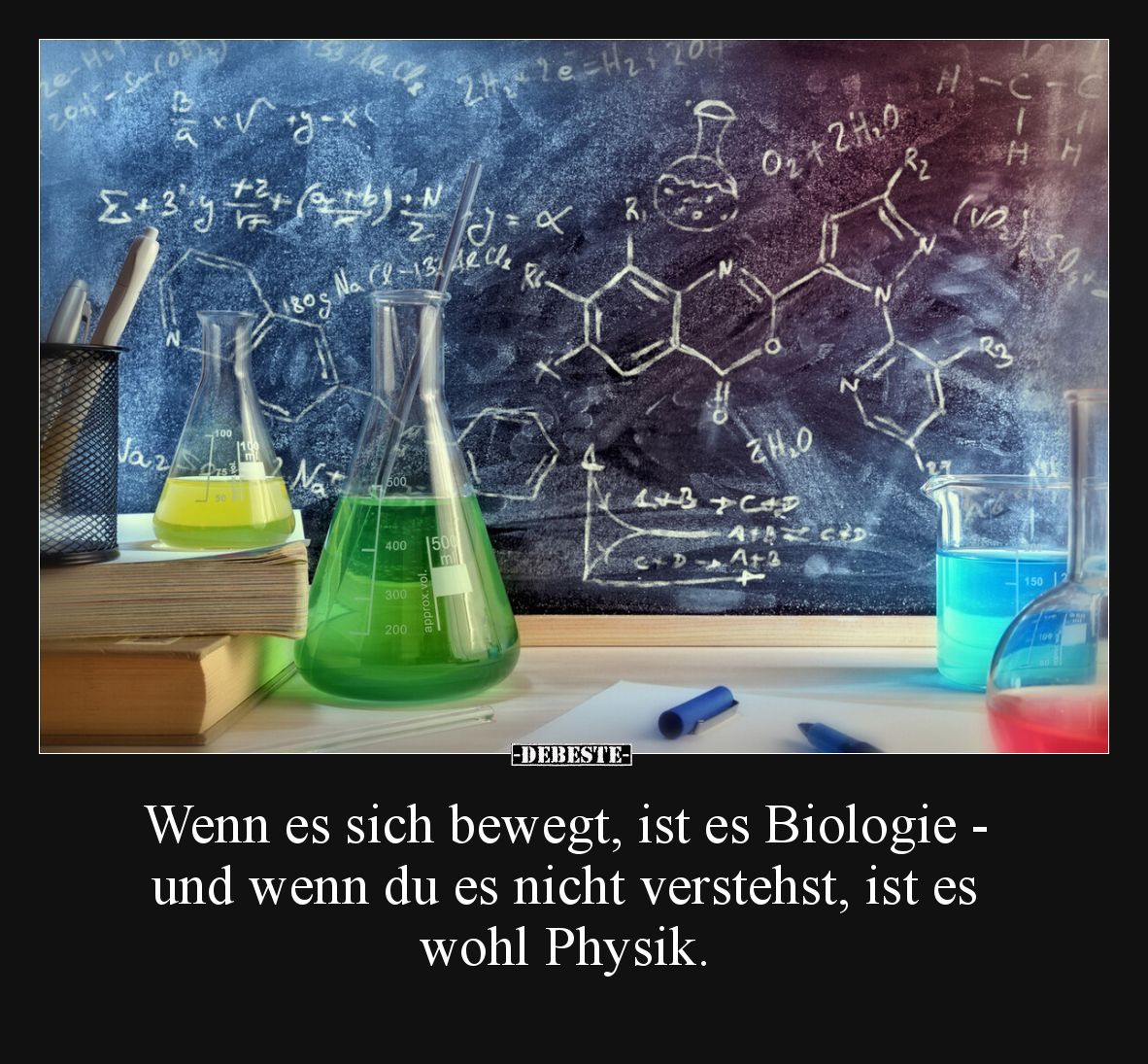 Wenn es sich bewegt, ist es Biologie - und wenn du es nicht verstehst, ist es wohl Physik.