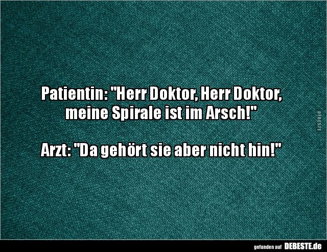 Patientin: "Herr Doktor, Herr Doktor, meine Spirale ist.." - Lustige Bilder | DEBESTE.de