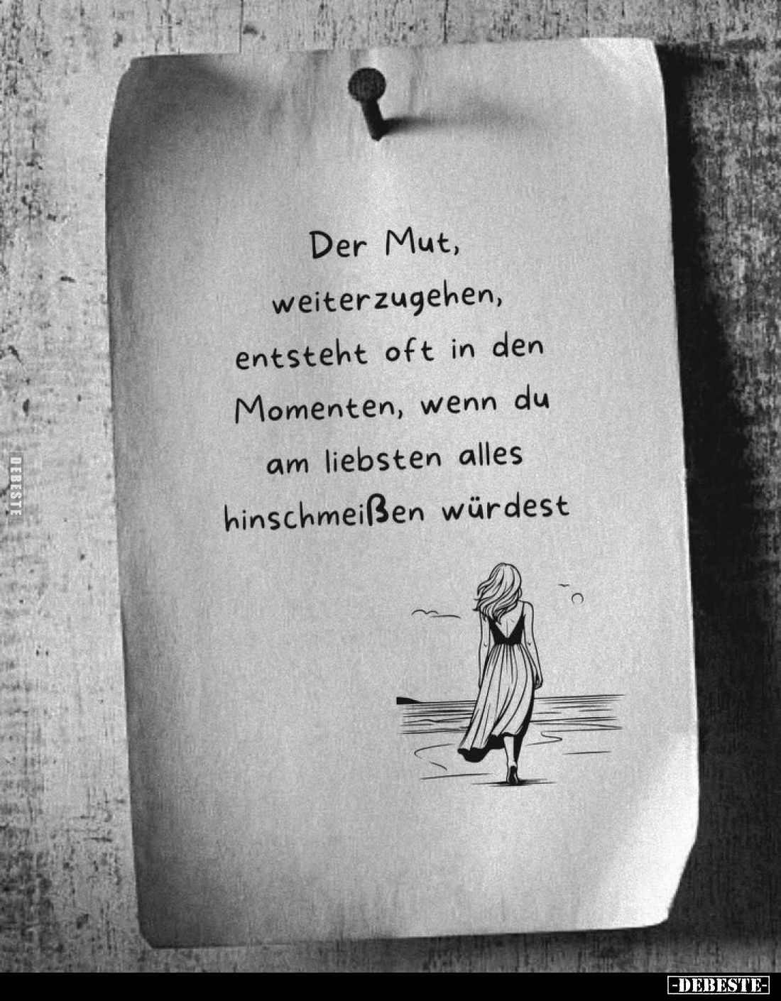 Der Mut, weiterzugehen, entsteht oft in den Momenten, wenn du am liebsten alles hinschmeißen würdest.