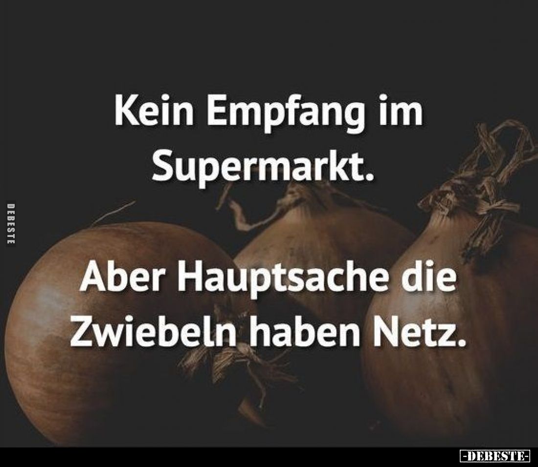 Kein Empfang im Supermarkt.
Aber Hauptsache die Zwiebeln haben Netz.