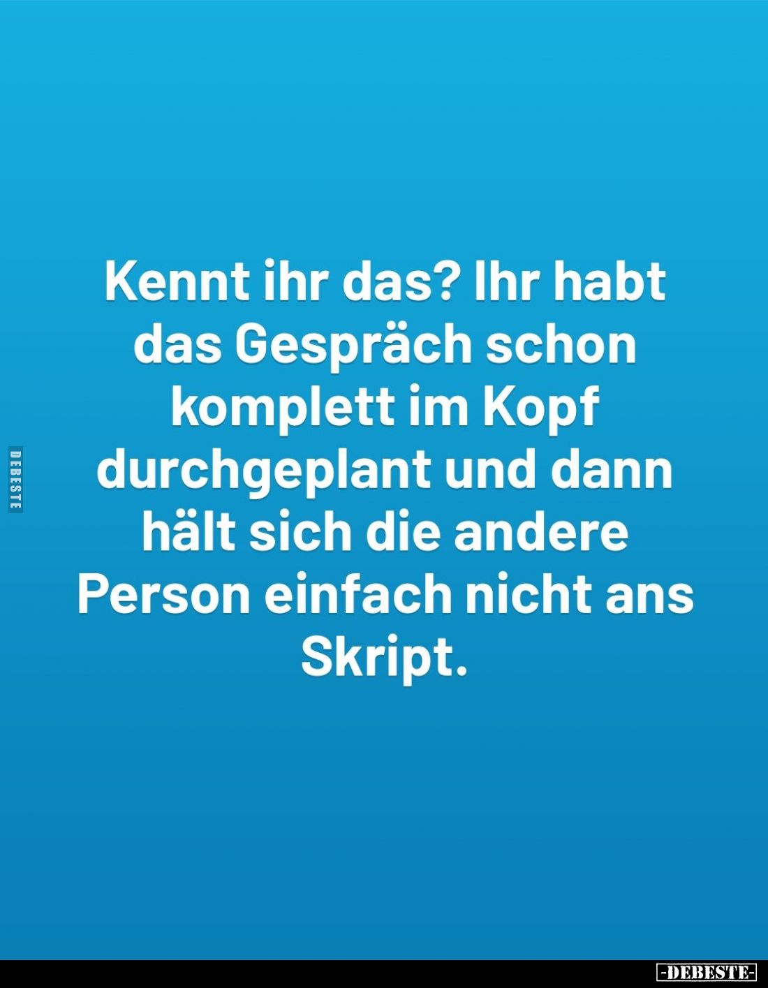 Kennt ihr das? Ihr habt das Gespräch schon komplett im Kopf durchgeplant und dann hält sich die andere Person einfach nicht a...