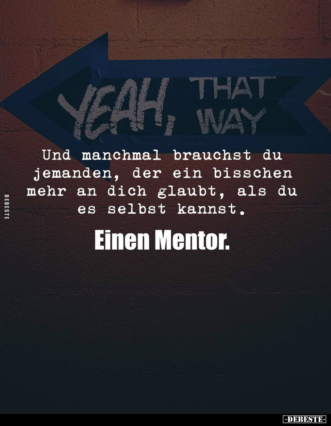 Und manchmal brauchst du jemanden, der ein bisschen mehr an dich glaubt, als du es selbst kannst.
Einen Mentor.