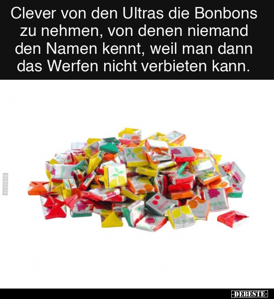 Clever von den Ultras die Bonbons zu nehmen.. - Lustige Bilder | DEBESTE.de