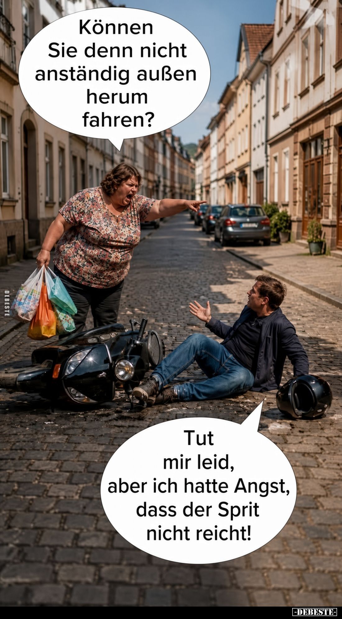 Können Sie denn nicht anständig außen herum fahren?
Tut mir leid, aber ich hatte Angst, dass der Sprit nicht reicht!