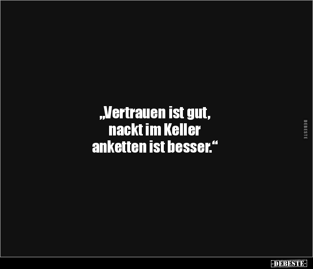 "Vertrauen ist gut, nackt im Keller anketten ist.." - Lustige Bilder | DEBESTE.de