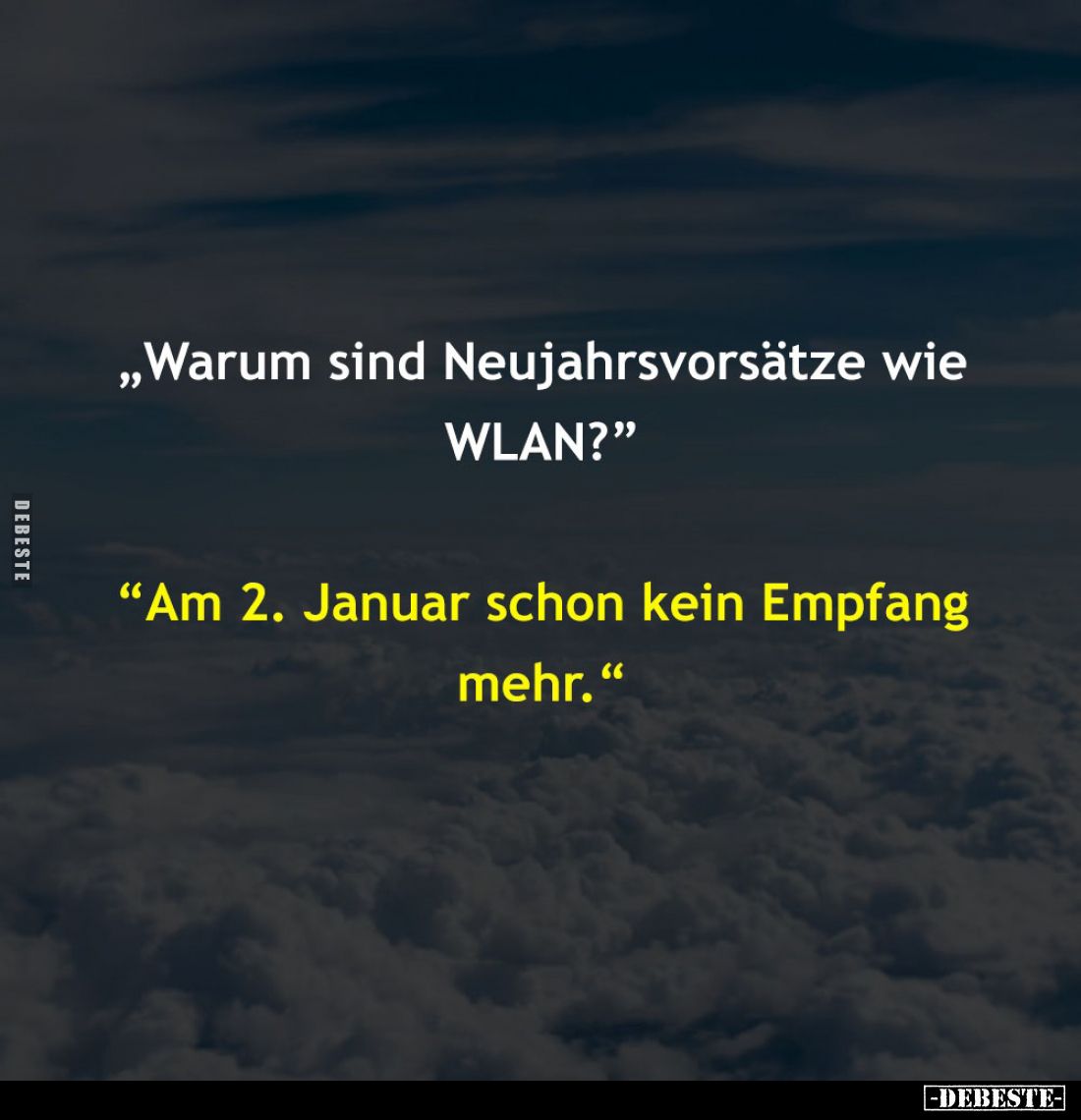 „Warum sind Neujahrsvorsätze wie WLAN?"
"Am 2. Januar schon kein Empfang mehr."