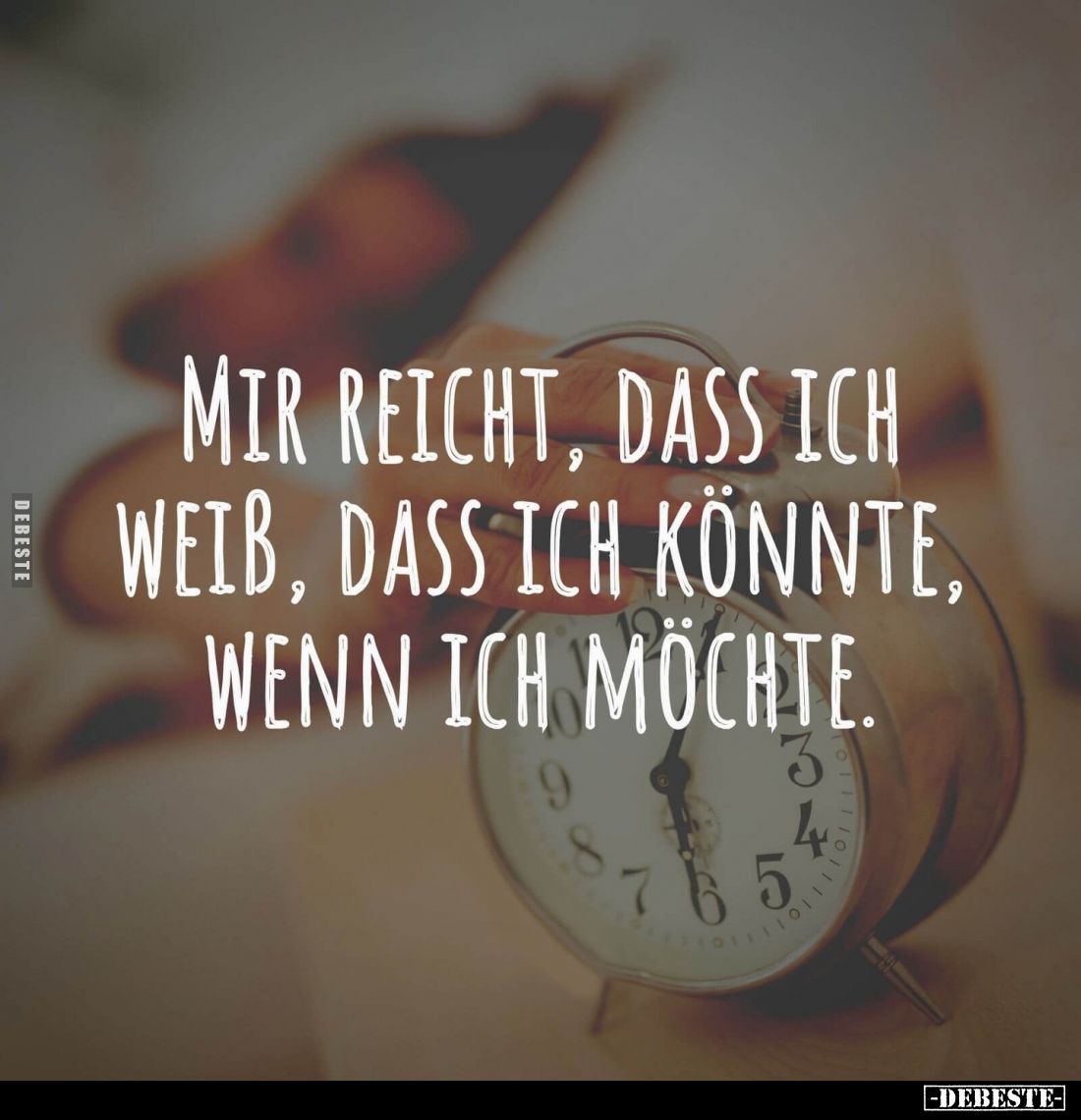 Mir reicht, dass ich weiß, dass ich könnte, wenn ich möchte.