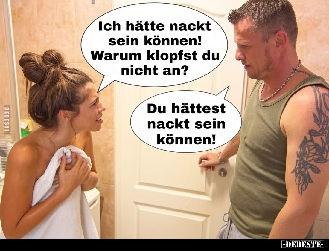 Ich hätte nackt sein können! Warum klopfst du nicht an?

Du hättest nackt sein können!