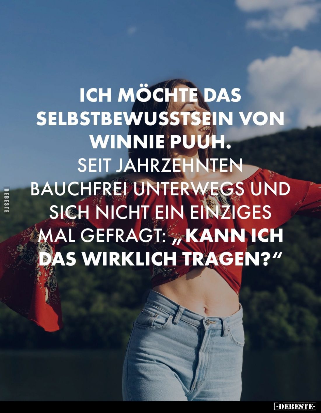 Ich möchte das Selbstbewusstsein von Winnie Puuh. Seit Jahrzehnten Bauchfrei unterwegs und sich nicht ein einziges mal gefrag...