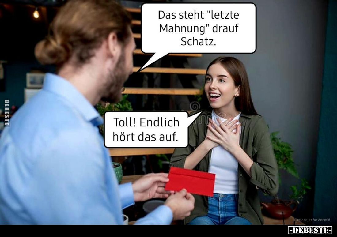 Das steht "letzte Mahnung" drauf Schatz.
Toll! Endlich hört das auf.