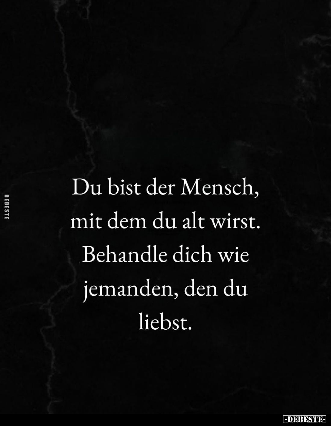 Du bist der Mensch, mit dem du alt wirst. Behandle dich wie jemanden, den du liebst.