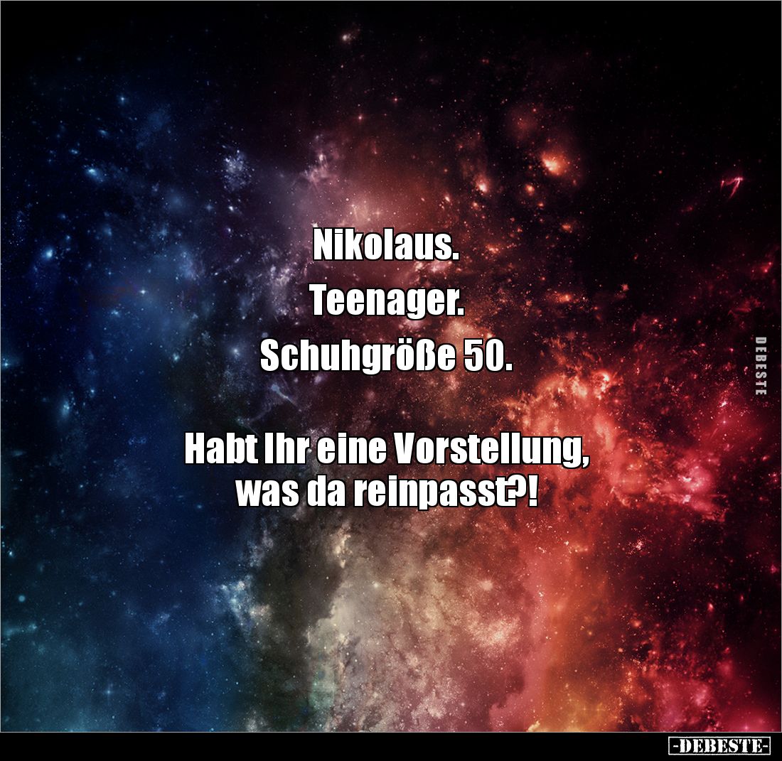 Nikolaus.
Teenager.
Schuhgröße 50.
Habt Ihr eine Vorstellung,
was da reinpasst?!