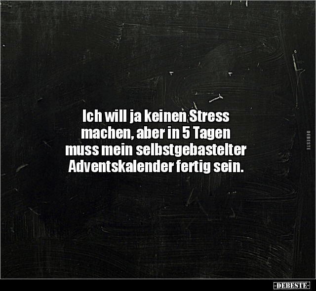Ich will ja keinen Stress machen, aber in 5 Tagen muss.. - Lustige Bilder | DEBESTE.de