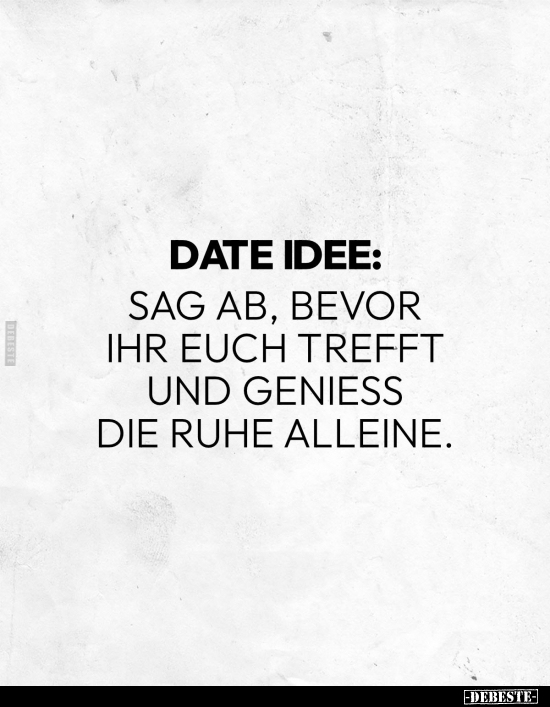 Date Idee: Sag ab, bevor ihr euch trefft und geniess die Ruhe.. - Lustige Bilder | DEBESTE.de