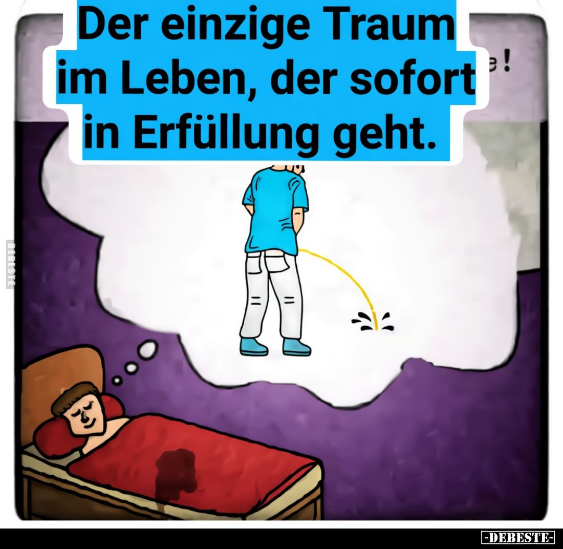 Der einzige Traum im Leben, der sofort in Erfüllung geht.