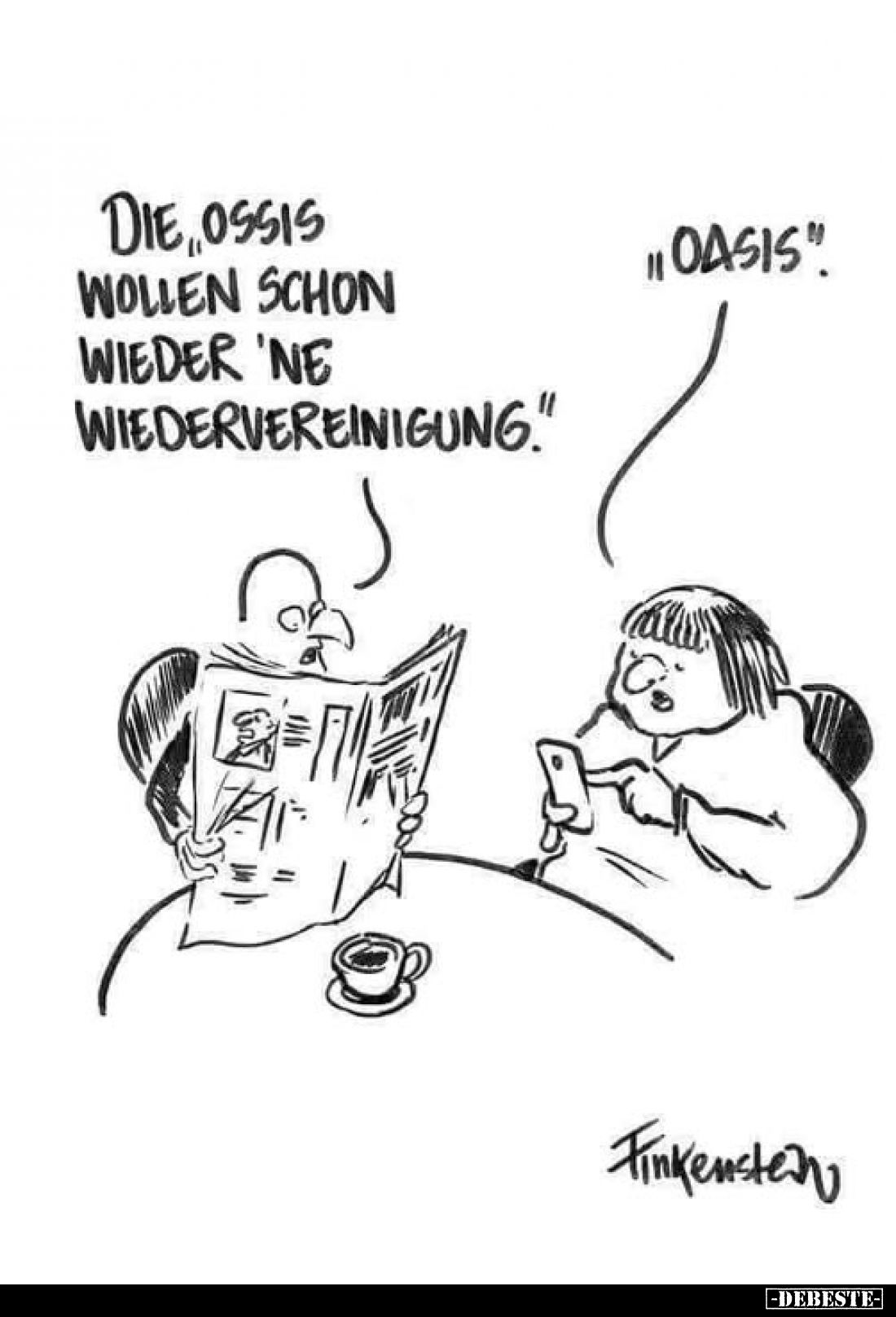 Die „Ossis wollen schon wieder ’ne Wiedervereinigung.”
-
„Oasis”.