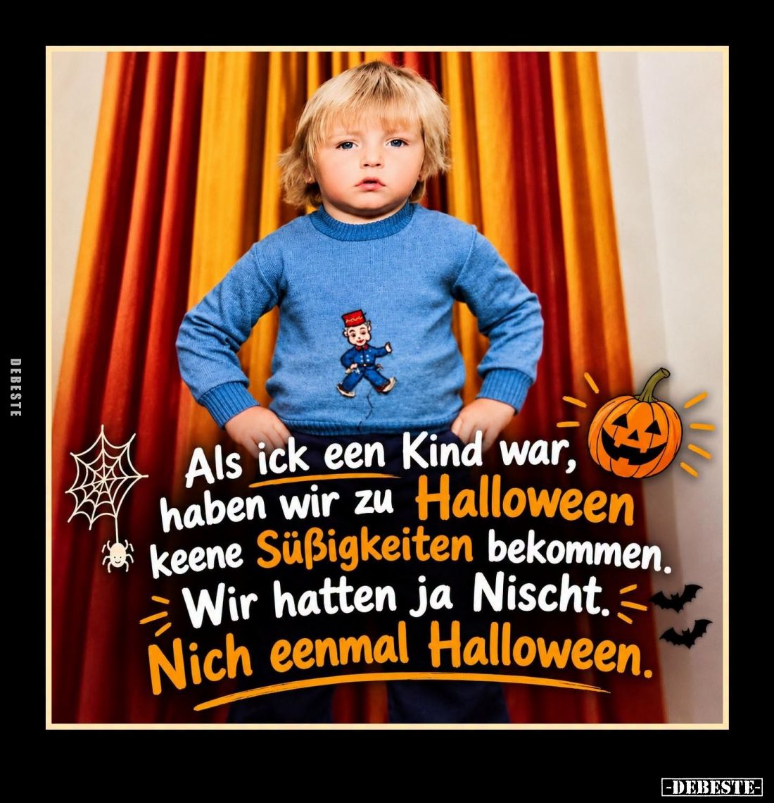 Als ick een Kind war, haben wir zu Halloween keene Süßigkeiten bekommen. Wir hatten ja Nischt. Nich eenmal Halloween.