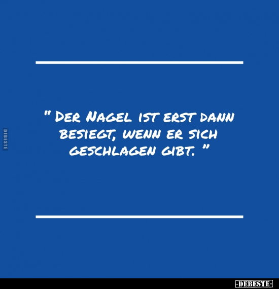 "Der Nagel ist erst dann besiegt.." - Lustige Bilder | DEBESTE.de