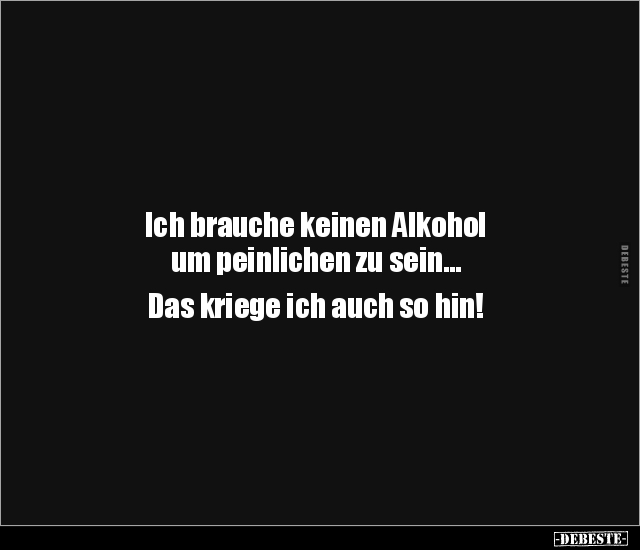 Ich brauche keinen Alkohol um peinlichen zu sein... - Lustige Bilder | DEBESTE.de