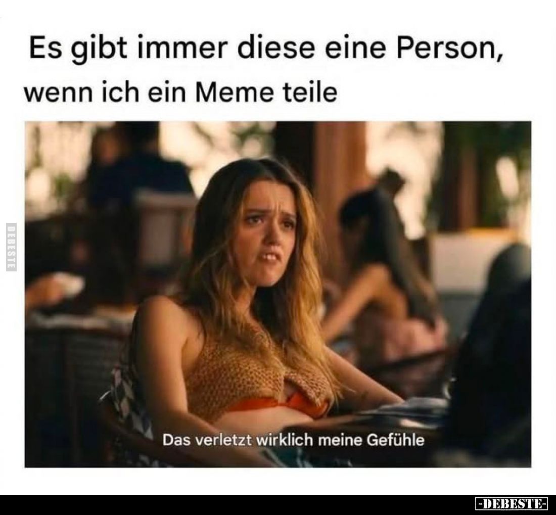 Es gibt immer diese eine Person, wenn ich ein Meme teile
-
Das verletzt wirklich meine Gefühle