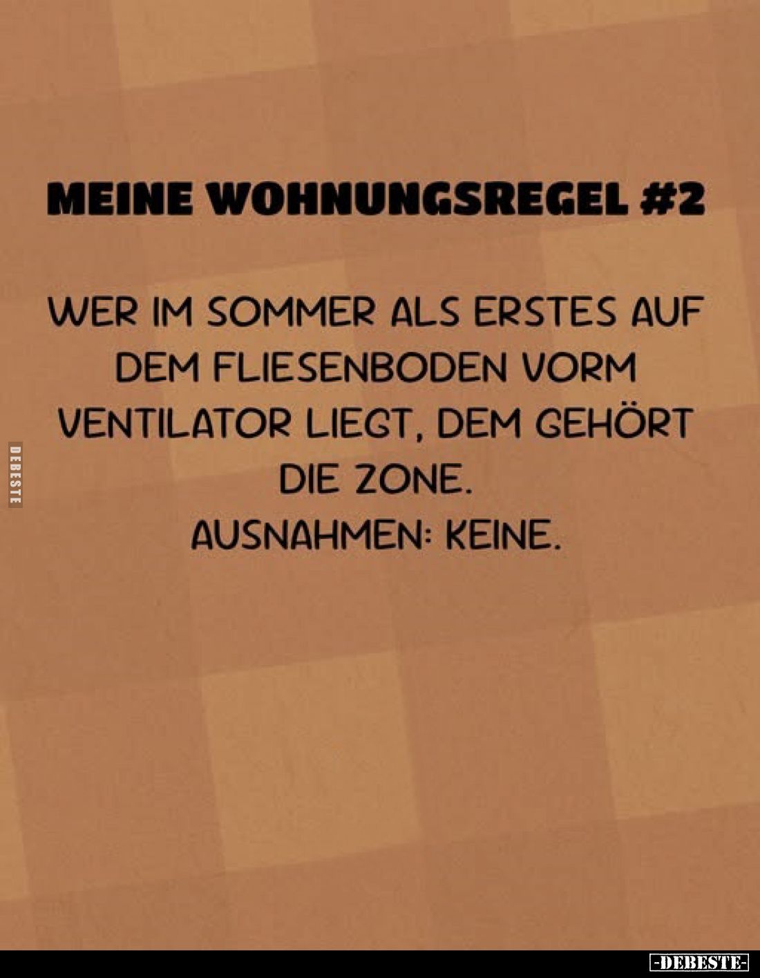 Meine Wohnungsregel #2
-
Wer im Sommer als Erstes auf dem Fliesenboden vorm Ventilator liegt, dem gehört die Zone.
Ausnahm...