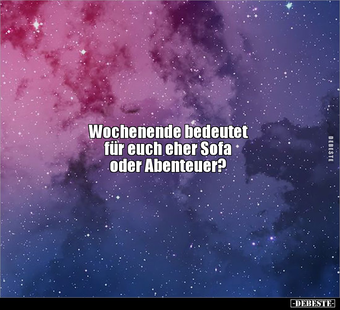 Wochenende bedeutet 
für euch eher Sofa 
oder Abenteuer?